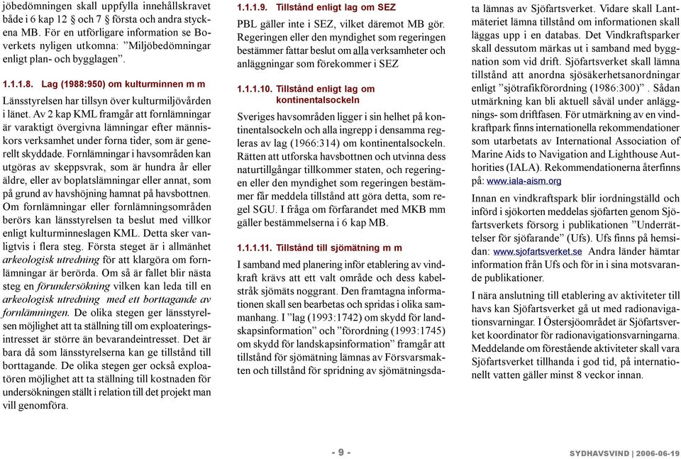 Lag (1988:950) om kulturminnen m m Länsstyrelsen har tillsyn över kulturmiljövården i länet.