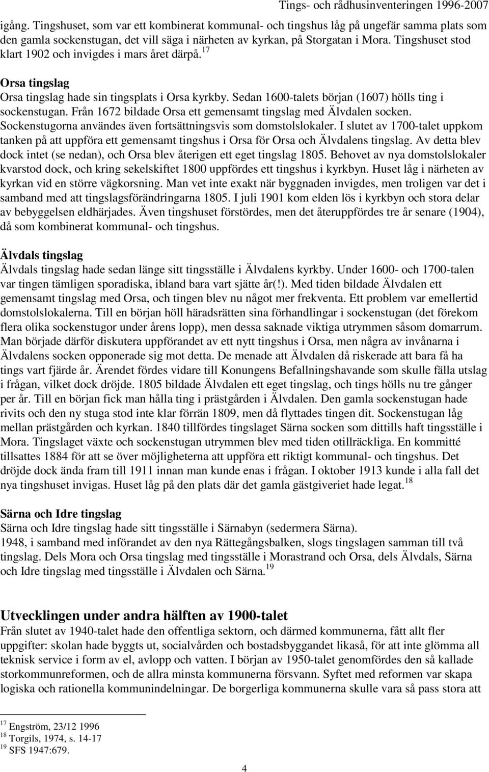 Från 1672 bildade Orsa ett gemensamt med Älvdalen socken. Sockenstugorna användes även fortsättningsvis som domstolslokaler.