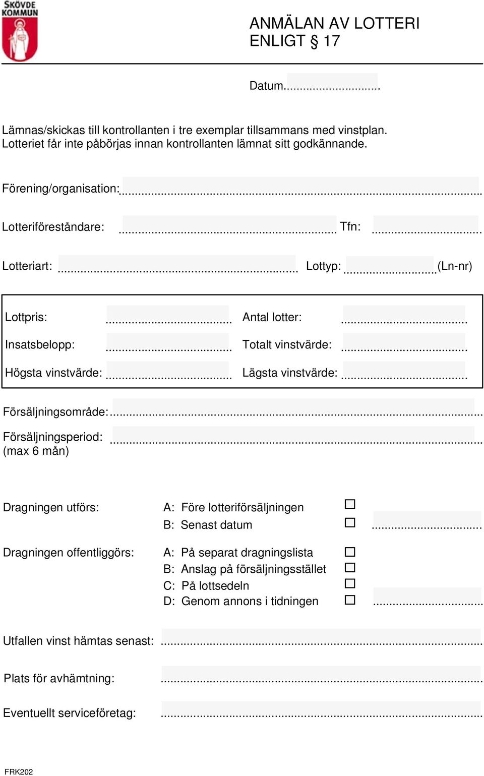 ..(Ln-nr) Lottpris: Antal lotter: Insatsbelopp: Totalt vinstvärde: Högsta vinstvärde: Lägsta vinstvärde: Försäljningsområde:... Försäljningsperiod: (max 6 mån).