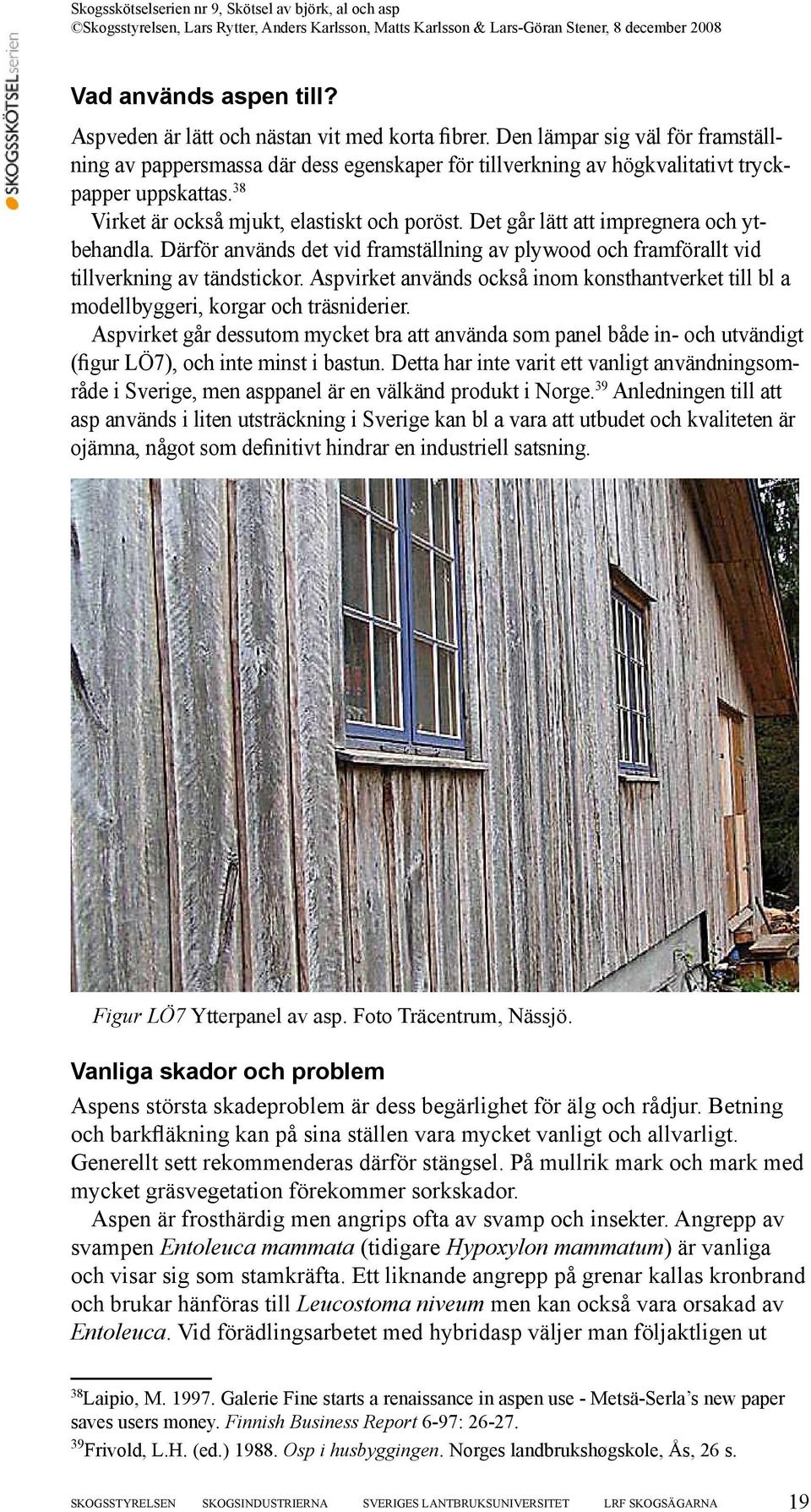 Det går lätt att impregnera och ytbehandla. Därför används det vid framställning av plywood och framförallt vid tillverkning av tändstickor.
