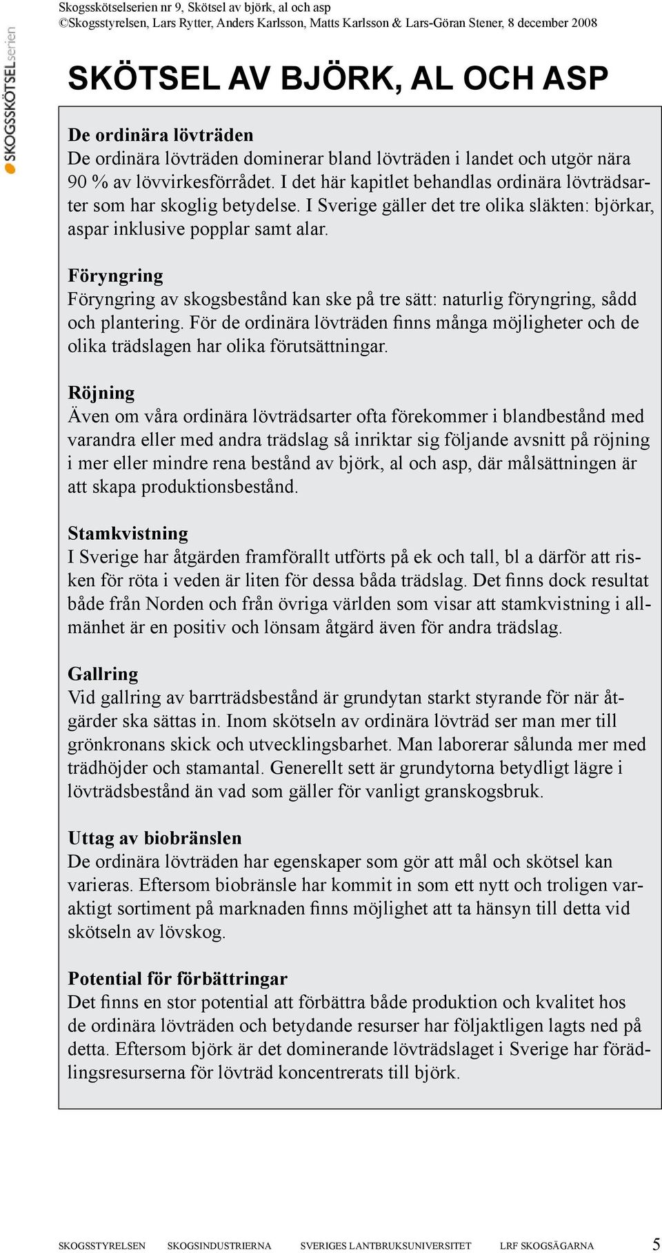 Föryngring Föryngring av skogsbestånd kan ske på tre sätt: naturlig föryngring, sådd och plantering.