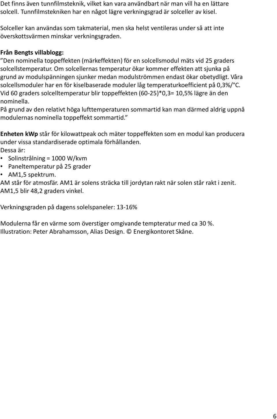 Från Bengts villablogg: Den nominella toppeffekten (märkeffekten) för en solcellsmodul mäts vid 25 graders solcellstemperatur.