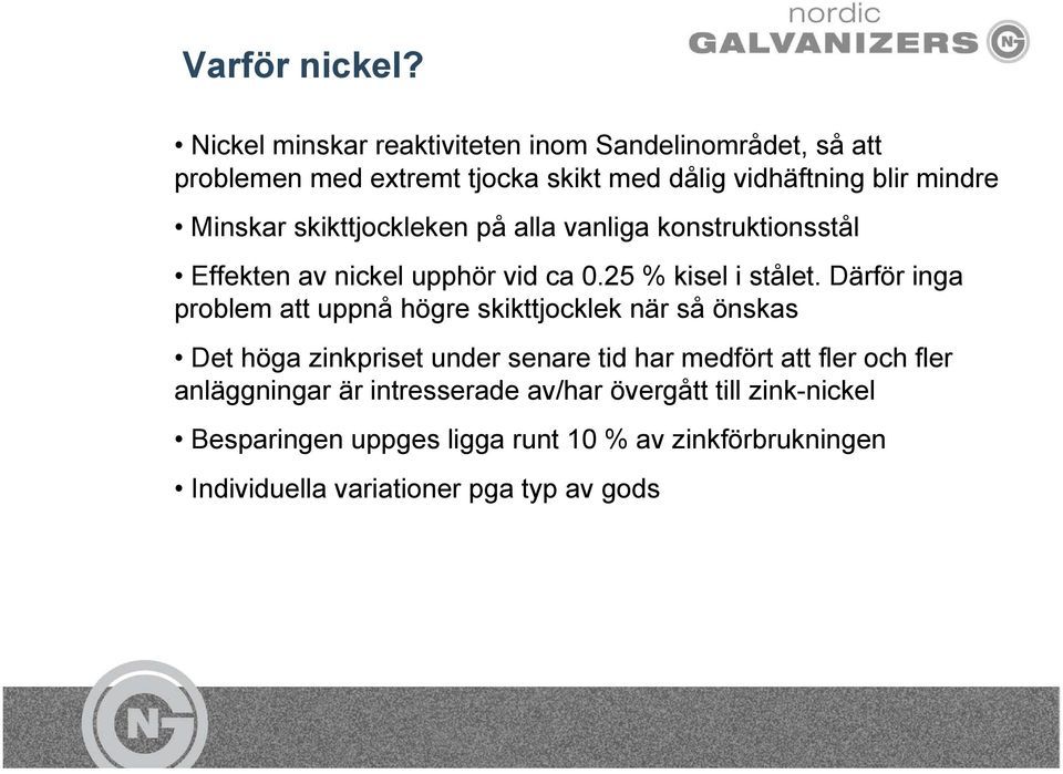 skikttjockleken på alla vanliga konstruktionsstål Effekten av nickel upphör vid ca 0.25 % kisel i stålet.