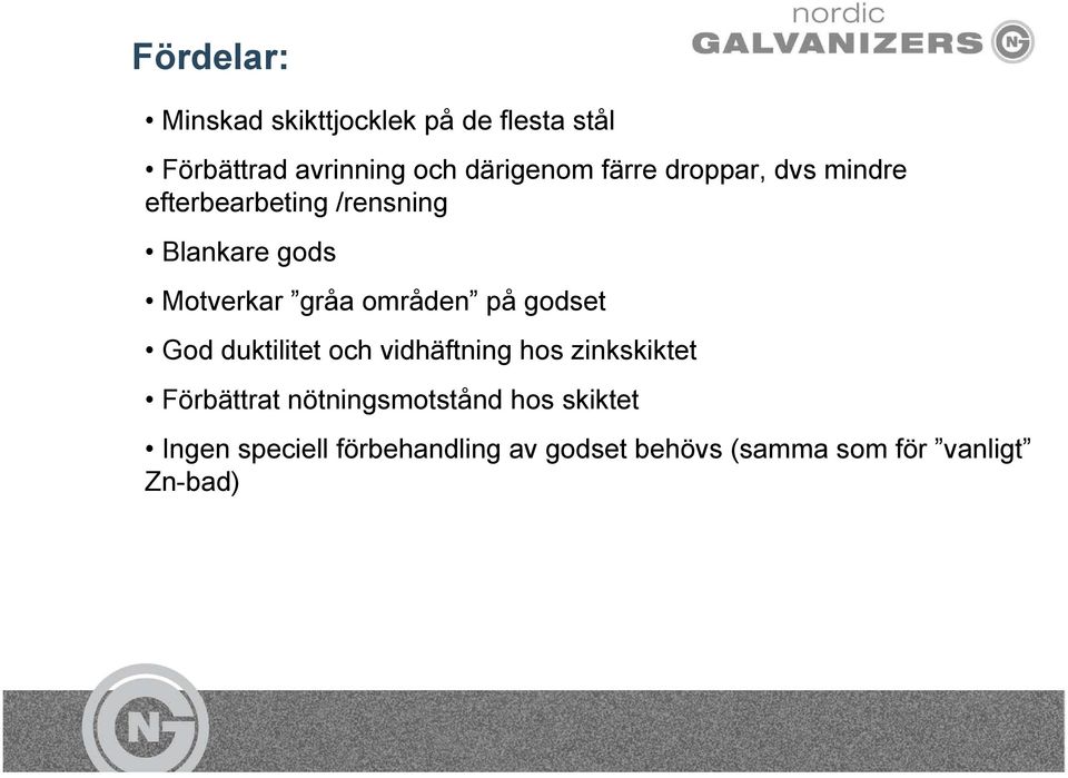 områden på godset God duktilitet och vidhäftning hos zinkskiktet Förbättrat