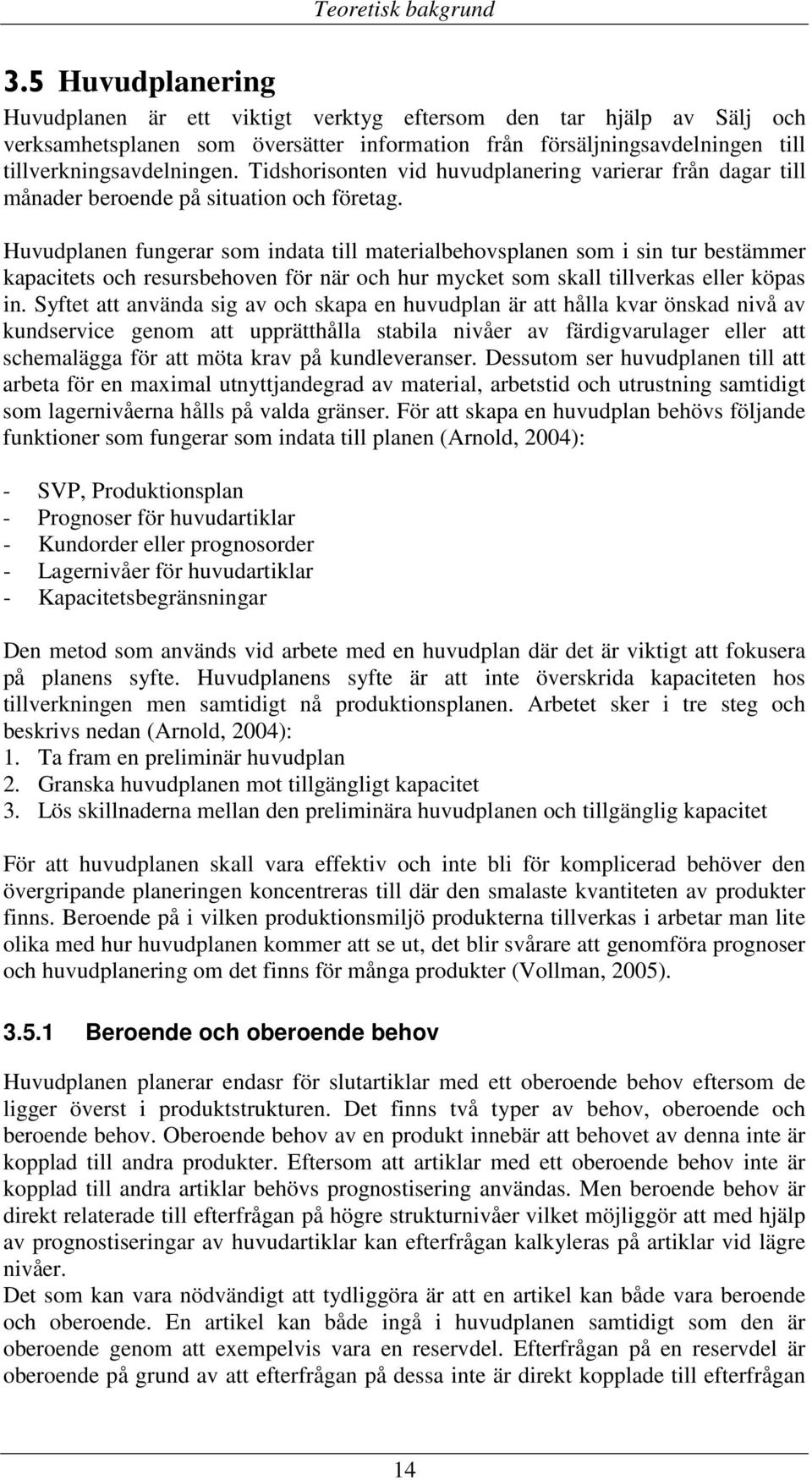 Tidshorisonten vid huvudplanering varierar från dagar till månader beroende på situation och företag.
