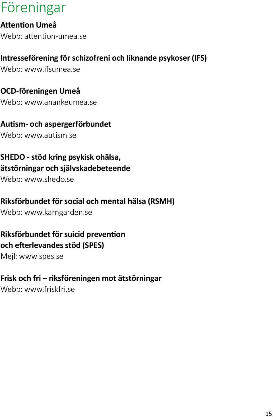 se SHEDO - stöd kring psykisk ohälsa, ätstörningar och självskadebeteende Webb: www.shedo.