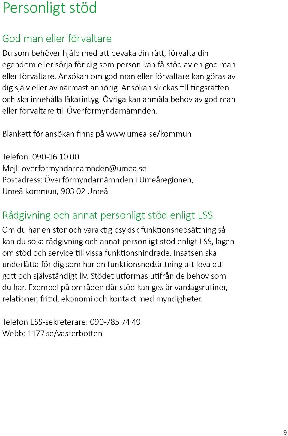 Övriga kan anmäla behov av god man eller förvaltare till Överförmyndarnämnden. Blankett för ansökan finns på www.umea.se/kommun Telefon: 090-16 10 00 Mejl: overformyndarnamnden@umea.