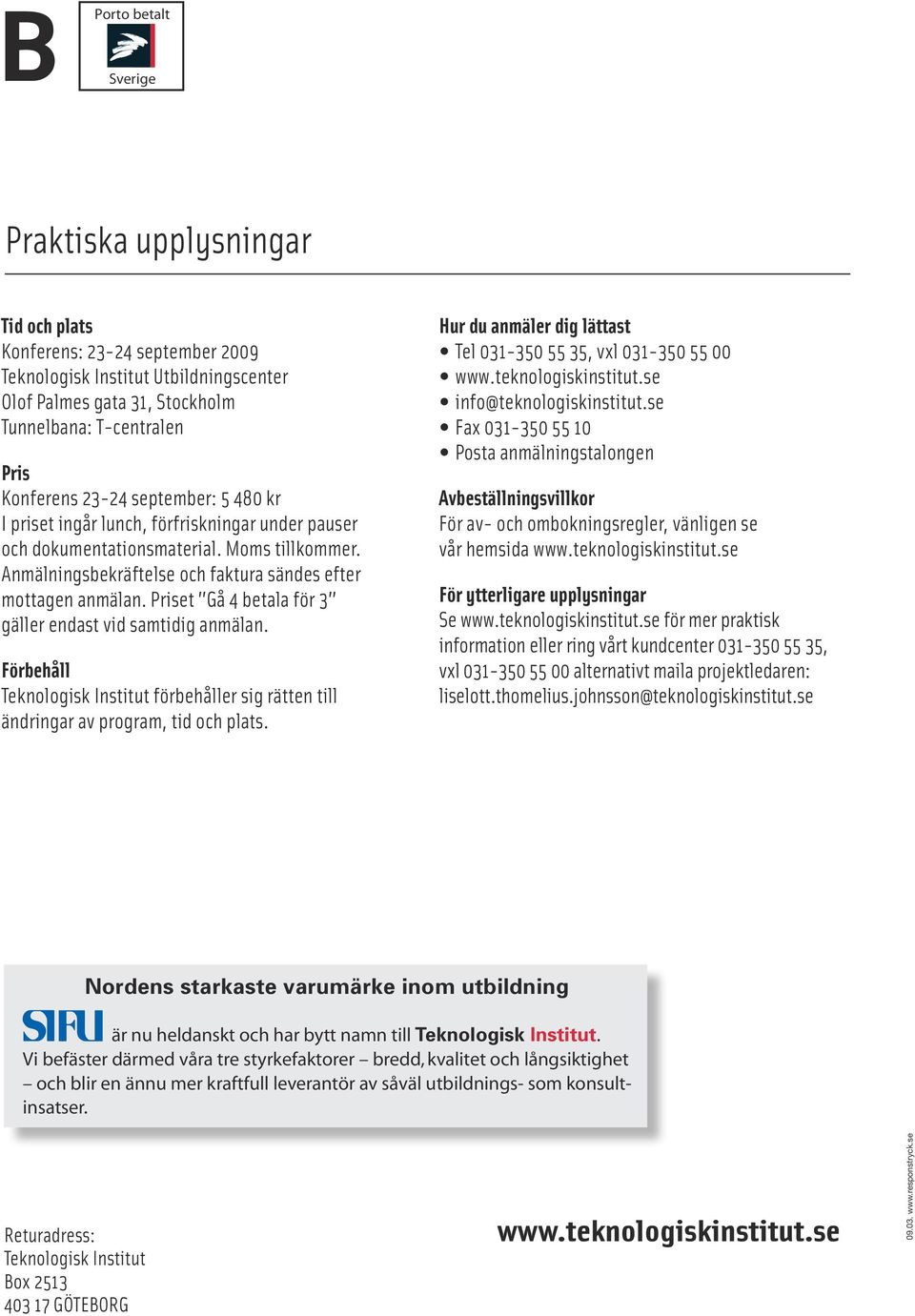 Priset Gå 4 betala för 3 gäller endast vid samtidig anmälan. Förbehåll Teknologisk Institut förbehåller sig rätten till ändringar av program, tid och plats.