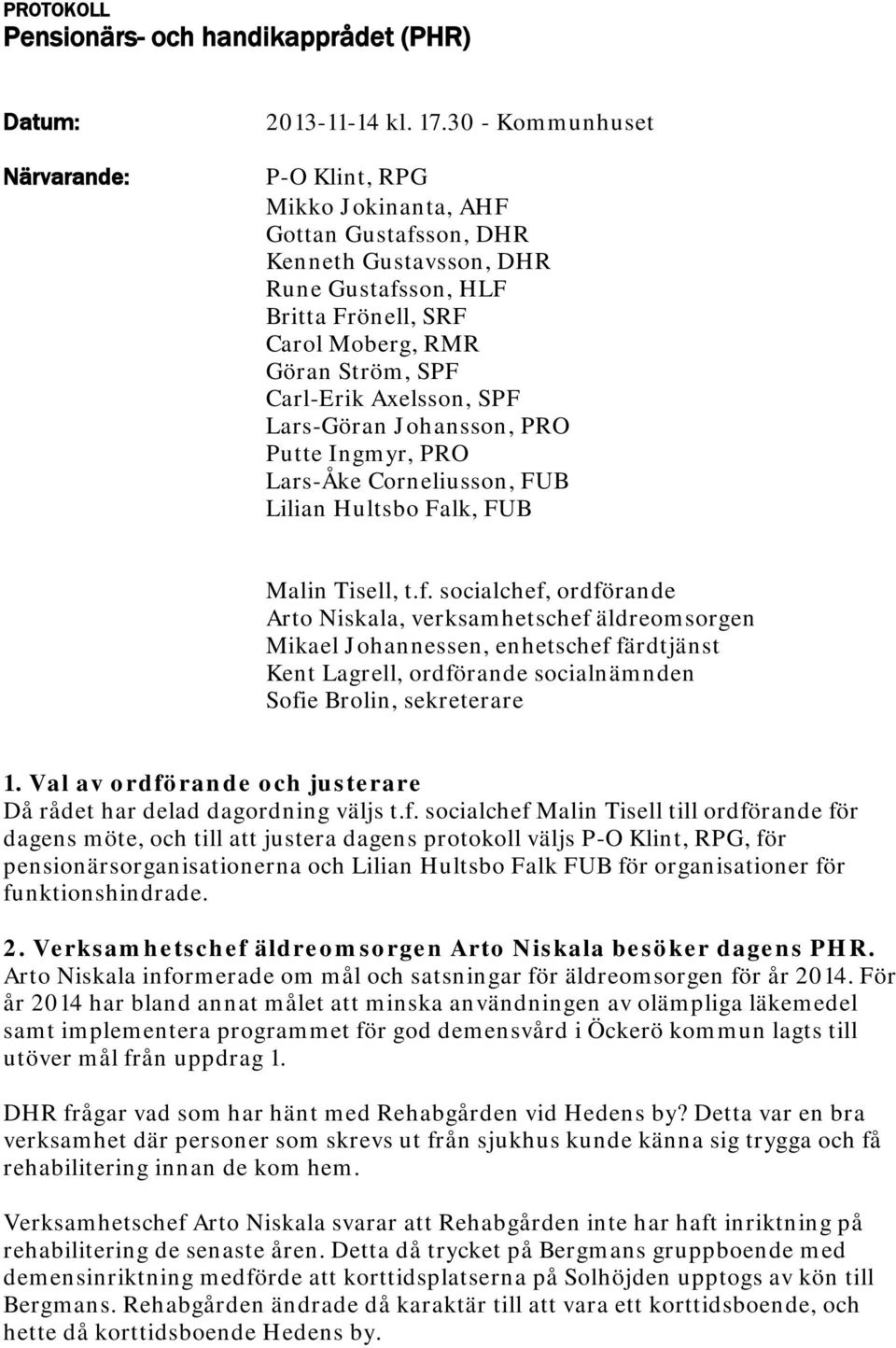 Lars-Göran Johansson, PRO Putte Ingmyr, PRO Lars-Åke Corneliusson, FUB Lilian Hultsbo Falk, FUB Malin Tisell, t.f.
