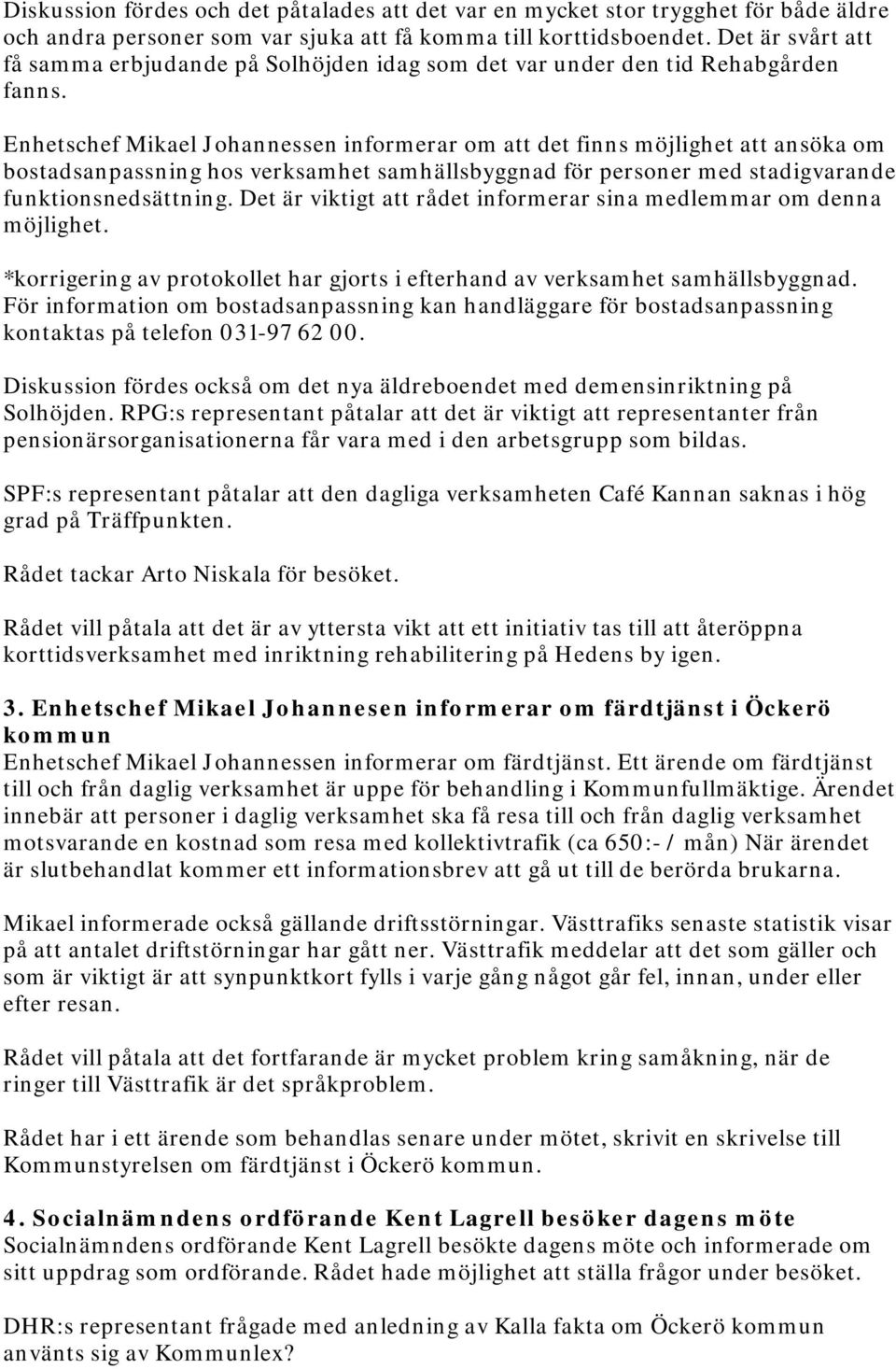 Enhetschef Mikael Johannessen informerar om att det finns möjlighet att ansöka om bostadsanpassning hos verksamhet samhällsbyggnad för personer med stadigvarande funktionsnedsättning.