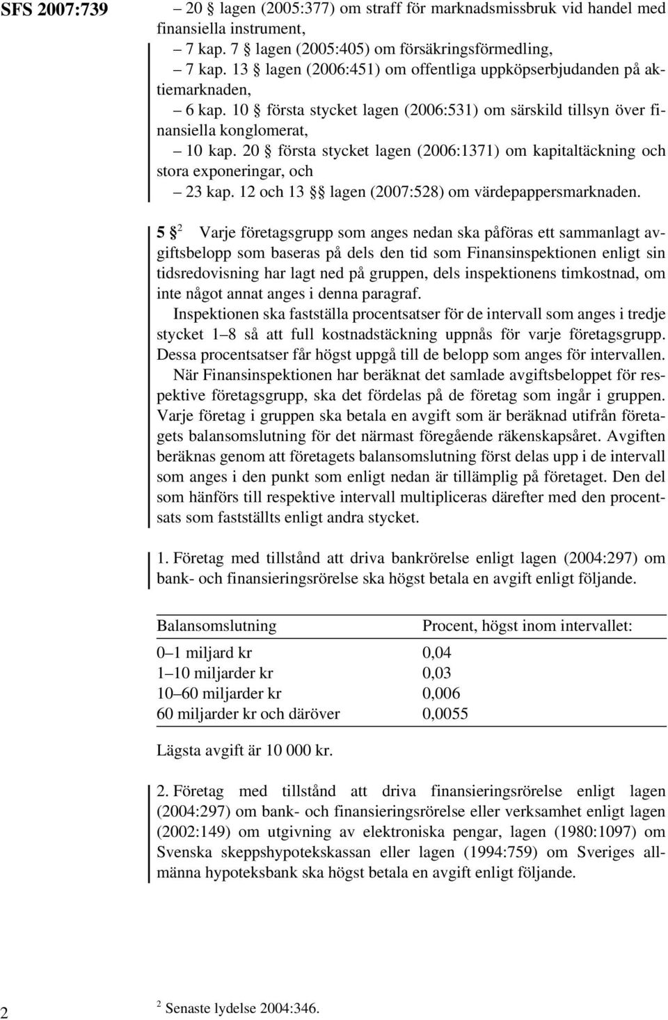 20 första stycket lagen (2006:1371) om kapitaltäckning och stora exponeringar, och 23 kap. 12 och 13 lagen (2007:528) om värdepappersmarknaden.