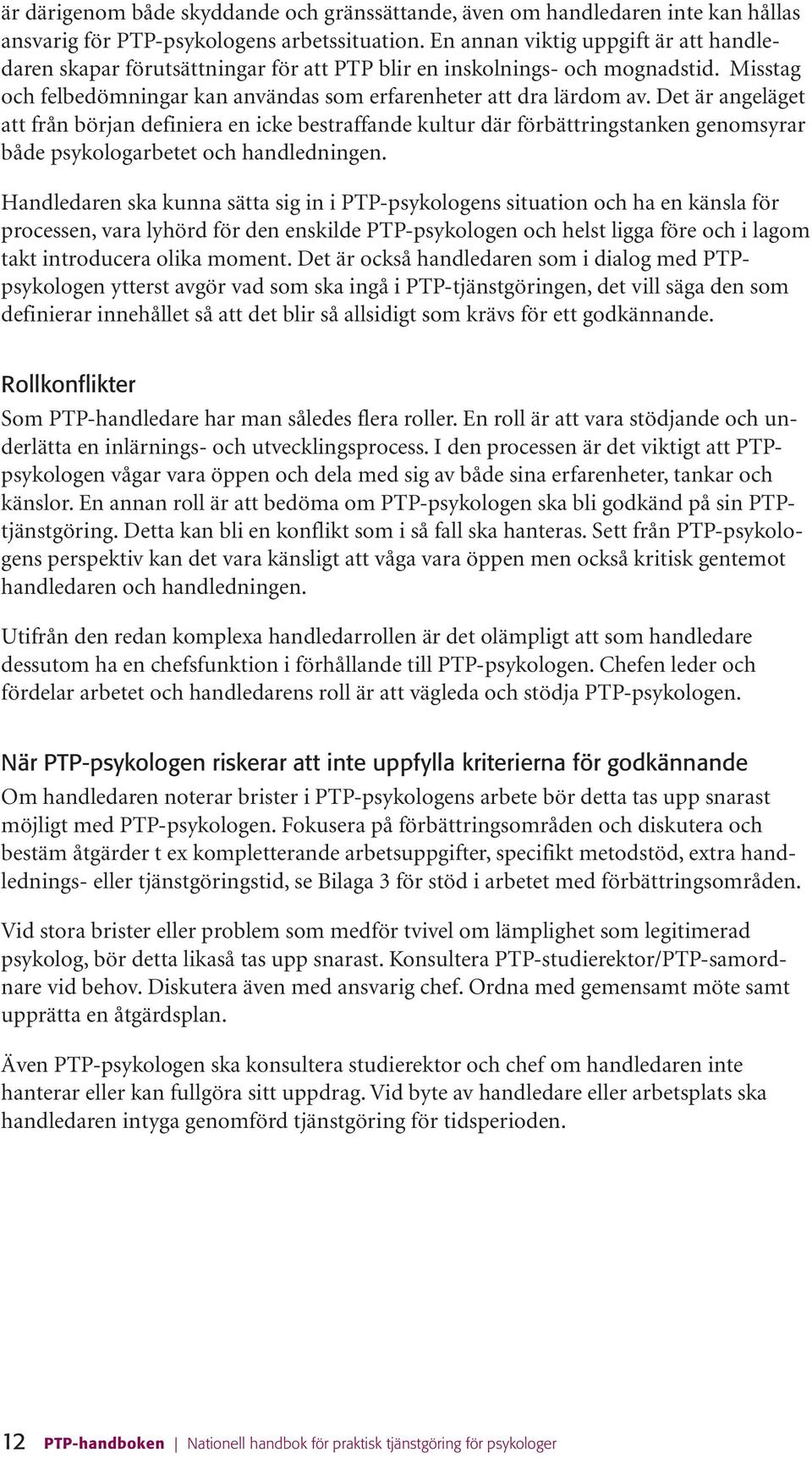 Det är angeläget att från början definiera en icke bestraffande kultur där förbättringstanken genomsyrar både psykologarbetet och handledningen.