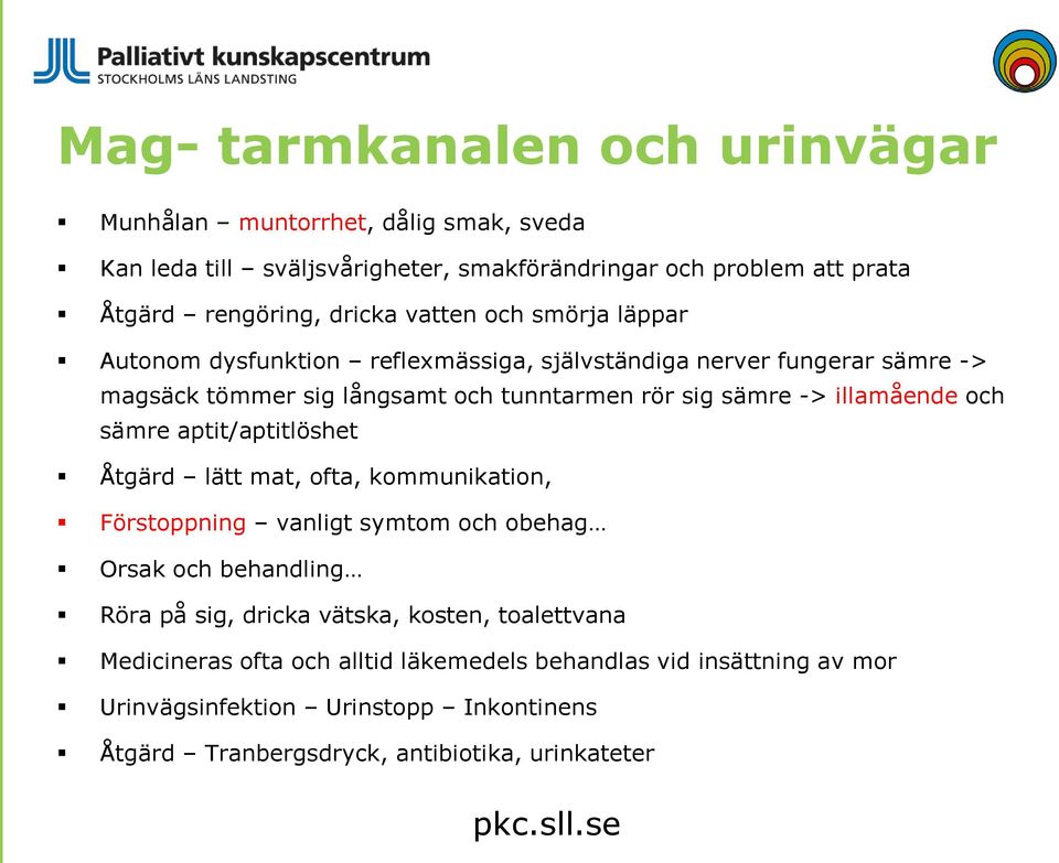 illamående och sämre aptit/aptitlöshet Åtgärd lätt mat, ofta, kommunikation, Förstoppning vanligt symtom och obehag Orsak och behandling Röra på sig, dricka vätska,