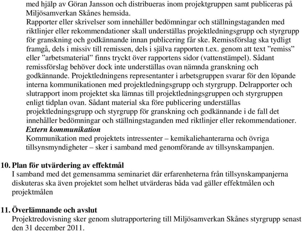 innan publicering får ske. Remissförslag ska tydligt framgå, dels i missiv till remissen, dels i själva rapporten t.ex.