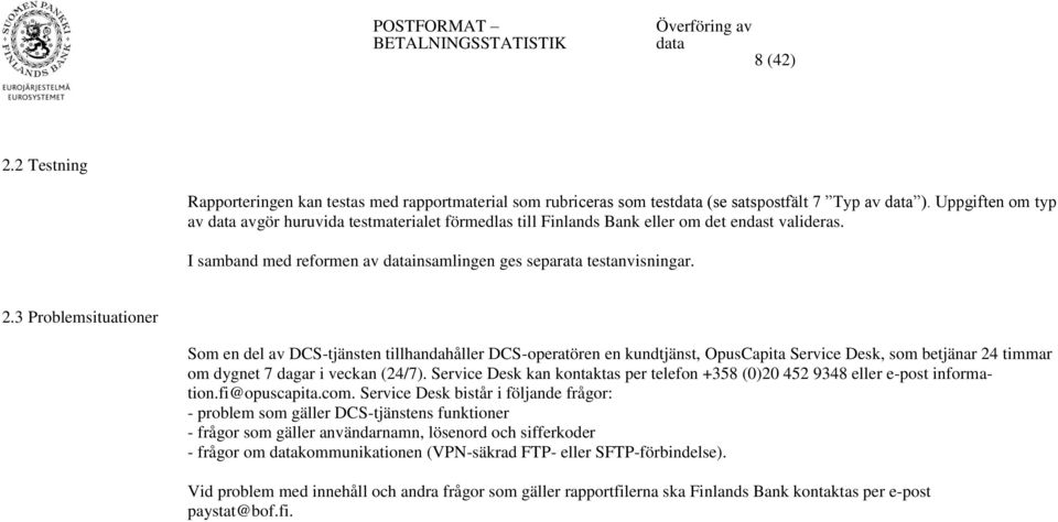 3 Problemsituationer Som en del av DCS-tjänsten tillhandahåller DCS-operatören en kundtjänst, OpusCapita Service Desk, som betjänar 24 timmar om dygnet 7 dagar i veckan (24/7).