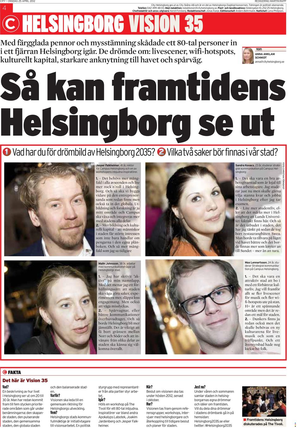 Editionschef: Anders Behrmann. Nattchef: Lena Philipson. HELSINGBORG VISION 35 Med färgglada pennor och mysstämning skådade ett 80-tal personer in i ett fjärran Helsingborg igår.