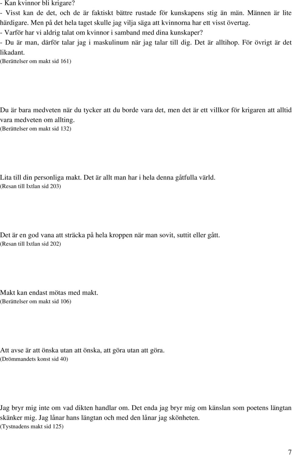 - Du är man, därför talar jag i maskulinum när jag talar till dig. Det är alltihop. För övrigt är det likadant.