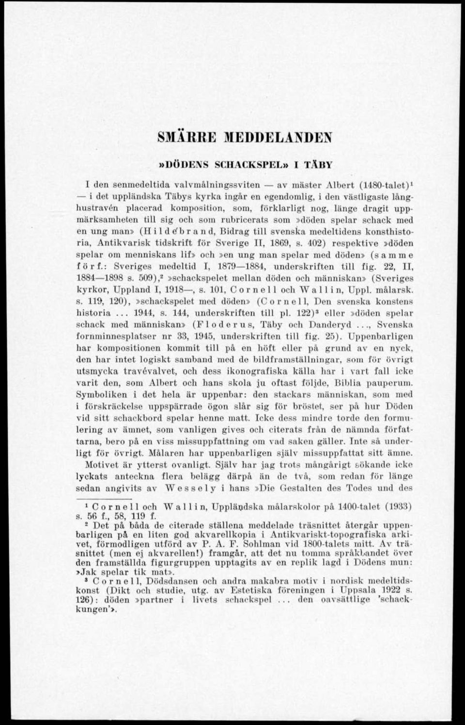 konsthistoria, Antikvarisk tidskrift för Sverige II, 1869, s. 402) respektive»döden spelar om menniskans lif» och»en ung man spolar mod döden» (samme förf.
