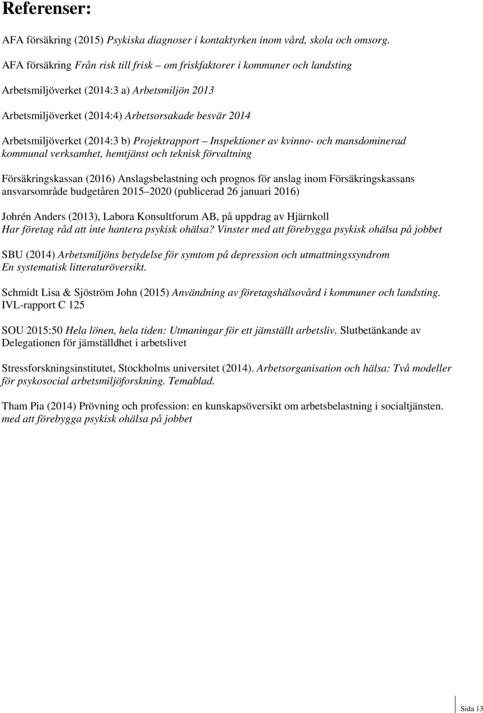 (2014:3 b) Projektrapport Inspektioner av kvinno- och mansdominerad kommunal verksamhet, hemtjänst och teknisk förvaltning Försäkringskassan (2016) Anslagsbelastning och prognos för anslag inom