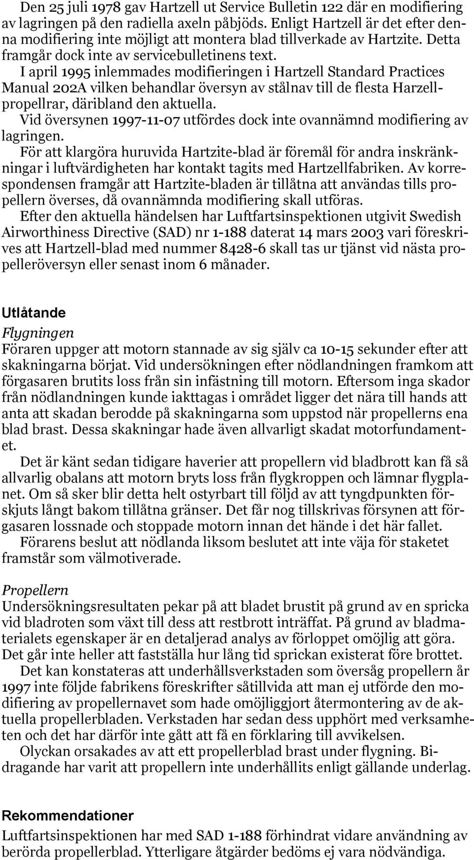 I april 1995 inlemmades modifieringen i Hartzell Standard Practices Manual 202A vilken behandlar översyn av stålnav till de flesta Harzellpropellrar, däribland den aktuella.