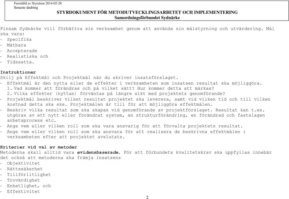 Vad kommer att förändras och på vilket sätt? Hur kommer detta att märkas? 2. Vilka effekter (nyttan) förväntas på längre sikt med projektets genomförande?