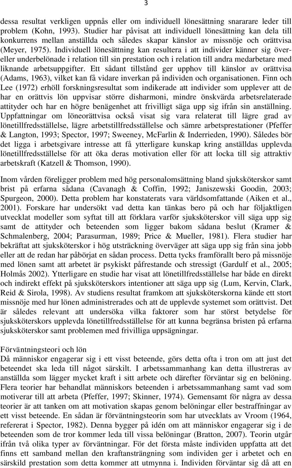 Individuell lönesättning kan resultera i att individer känner sig övereller underbelönade i relation till sin prestation och i relation till andra medarbetare med liknande arbetsuppgifter.