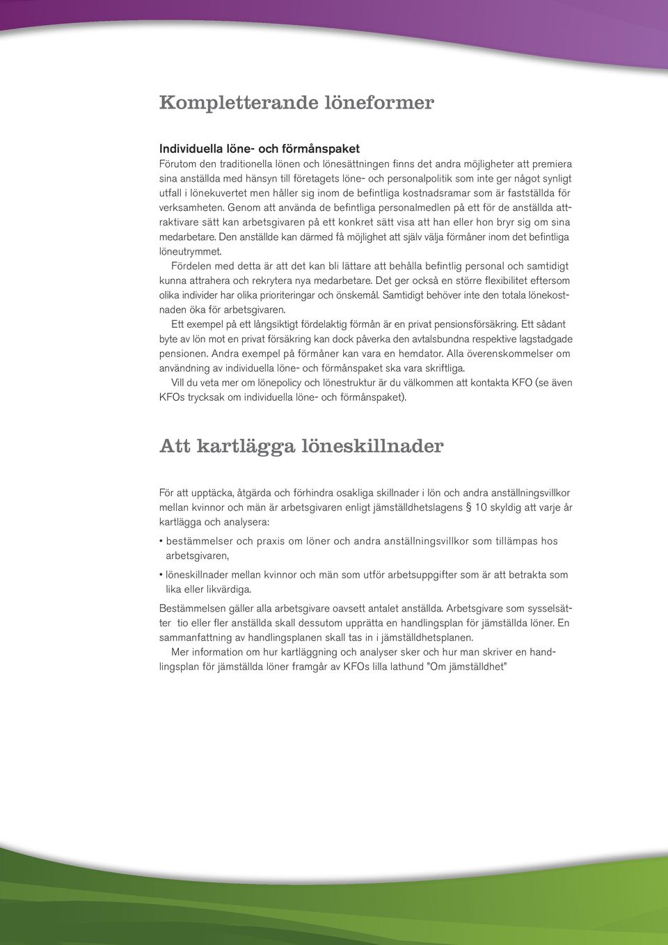 Genom att använda de befintliga personalmedlen på ett för de anställda attraktivare sätt kan arbetsgivaren på ett konkret sätt visa att han eller hon bryr sig om sina medarbetare.