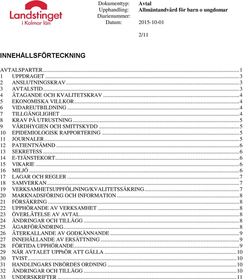 .. 6 16 MILJÖ... 6 17 LAGAR OCH REGLER... 7 18 SAMVERKAN... 7 19 VERKSAMHETSUPPFÖLJNING/KVALITETSSÄKRING... 7 20 MARKNADSFÖRING OCH INFORMATION... 8 21 FÖRSÄKRING... 8 22 UPPHÖRANDE AV VERKSAMHET.