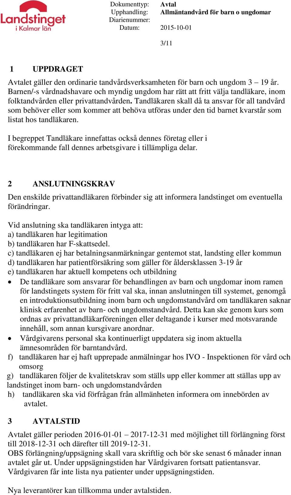 Tandläkaren skall då ta ansvar för all tandvård som behöver eller som kommer att behöva utföras under den tid barnet kvarstår som listat hos tandläkaren.