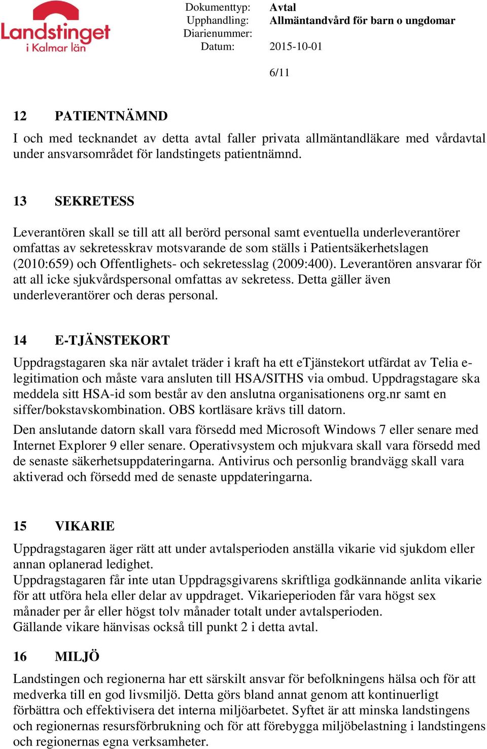 Offentlighets- och sekretesslag (2009:400). Leverantören ansvarar för att all icke sjukvårdspersonal omfattas av sekretess. Detta gäller även underleverantörer och deras personal.