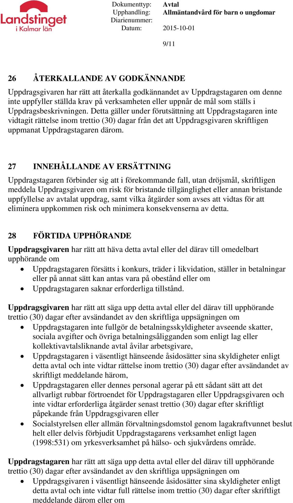 27 INNEHÅLLANDE AV ERSÄTTNING Uppdragstagaren förbinder sig att i förekommande fall, utan dröjsmål, skriftligen meddela Uppdragsgivaren om risk för bristande tillgänglighet eller annan bristande