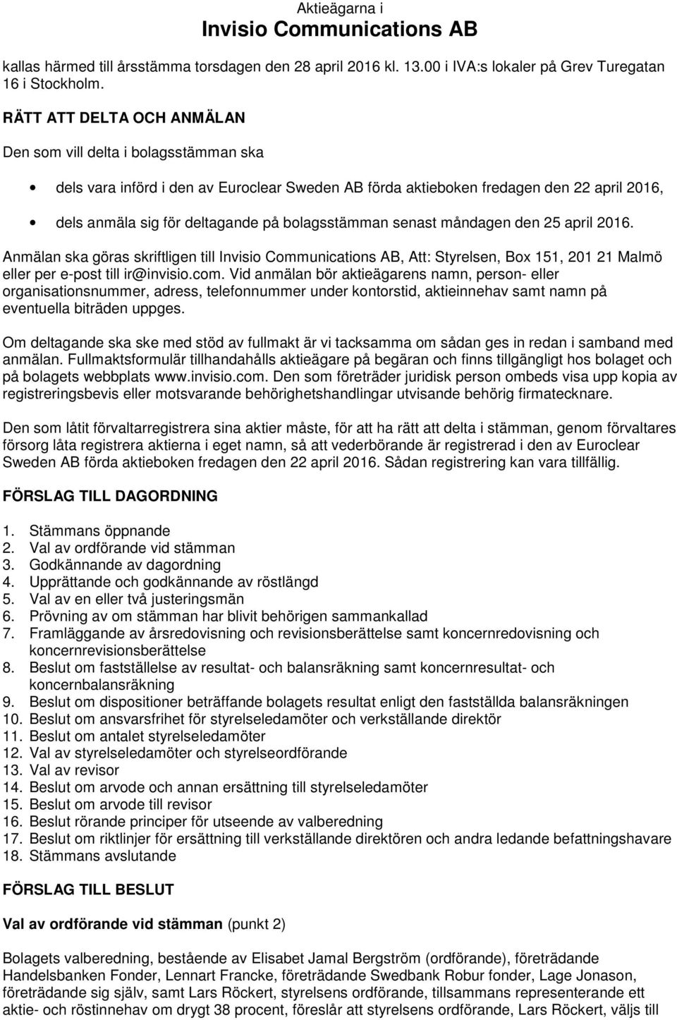 bolagsstämman senast måndagen den 25 april 2016. Anmälan ska göras skriftligen till Invisio Communications AB, Att: Styrelsen, Box 151, 201 21 Malmö eller per e-post till ir@invisio.com.