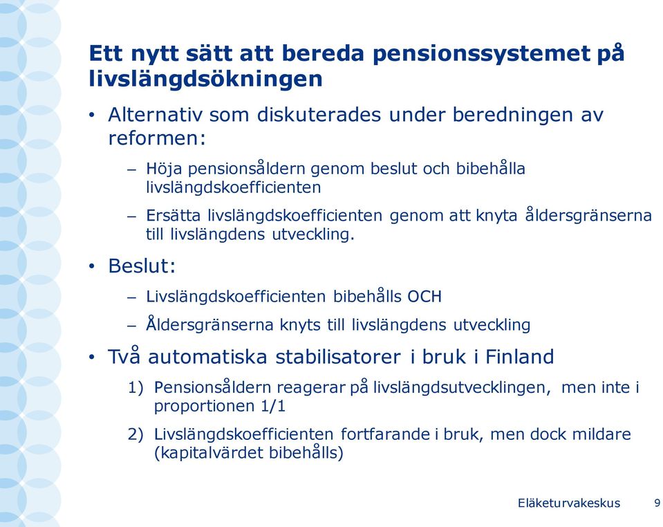 Beslut: Livslängdskoefficienten bibehålls OCH Åldersgränserna knyts till livslängdens utveckling Två automatiska stabilisatorer i bruk i Finland 1)
