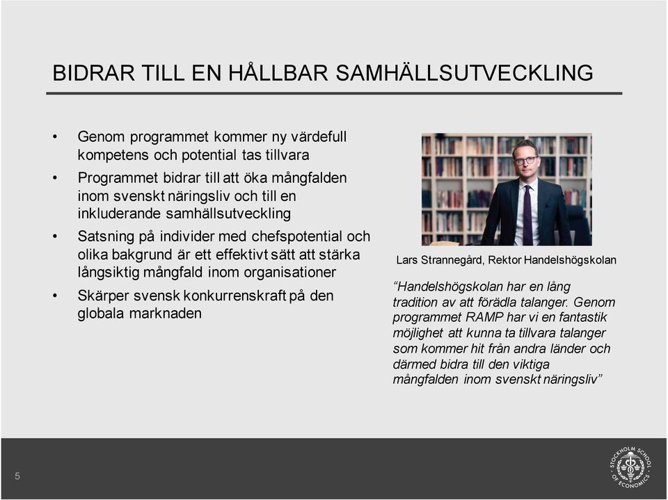 organisationer Skärper svensk konkurrenskraft på den globala marknaden Lars Strannegård, Rektor Handelshögskolan Handelshögskolan har en lång tradition av att förädla talanger.