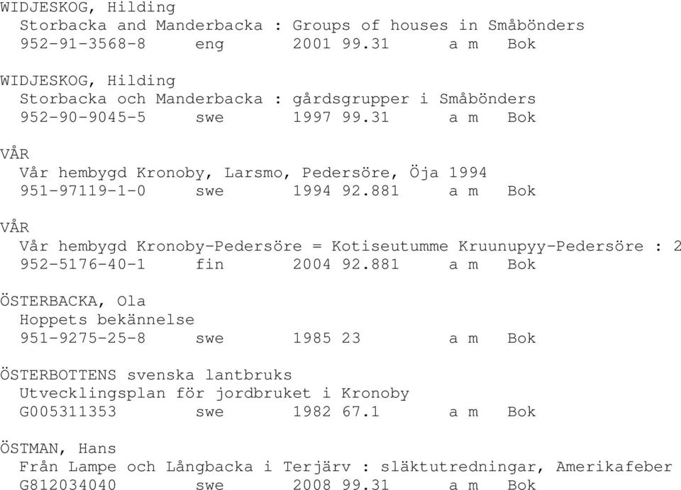 31 a m Bok VÅR Vår hembygd Kronoby, Larsmo, Pedersöre, Öja 1994 951-97119-1-0 swe 1994 92.