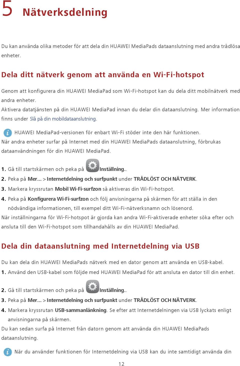 Aktivera datatjänsten på din HUAWEI MediaPad innan du delar din dataanslutning. Mer information finns under Slå på din mobildataanslutning.