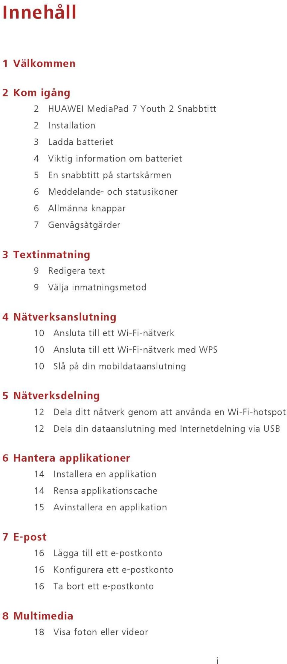 din mobildataanslutning 5 Nätverksdelning 12 Dela ditt nätverk genom att använda en Wi-Fi-hotspot 12 Dela din dataanslutning med Internetdelning via USB 6 Hantera applikationer 14 Installera en