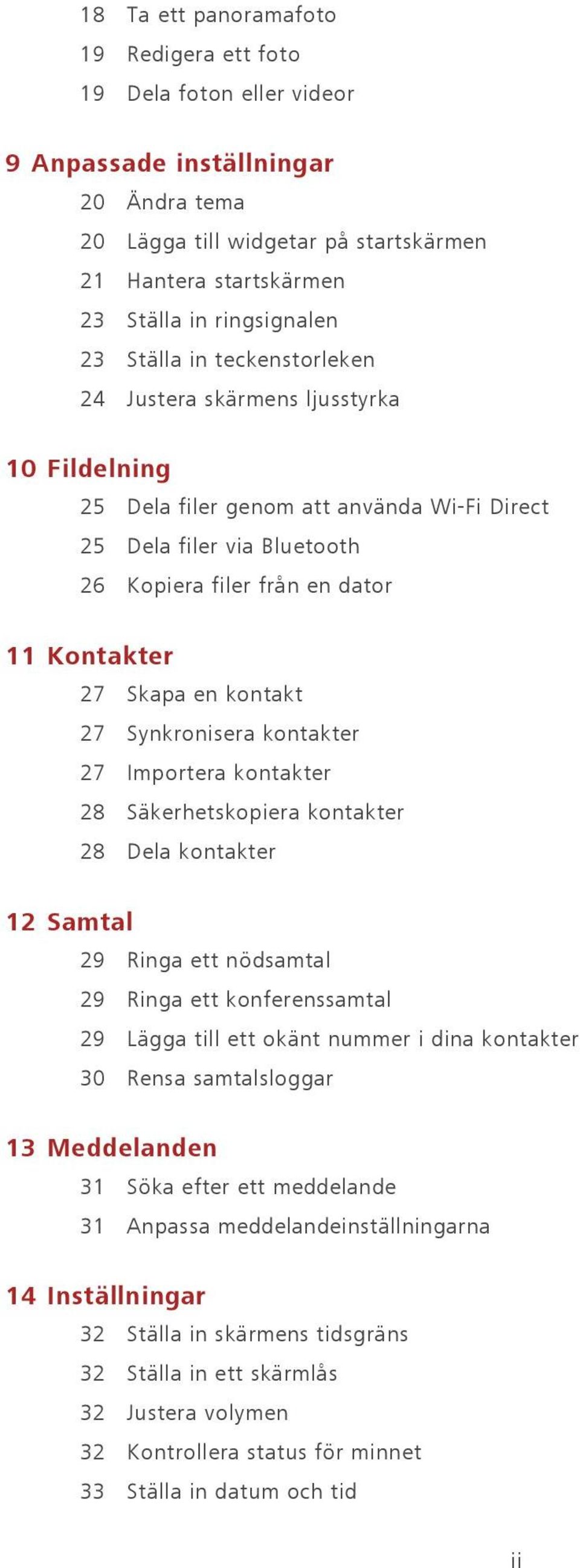 en kontakt 27 Synkronisera kontakter 27 Importera kontakter 28 Säkerhetskopiera kontakter 28 Dela kontakter 12 Samtal 29 Ringa ett nödsamtal 29 Ringa ett konferenssamtal 29 Lägga till ett okänt