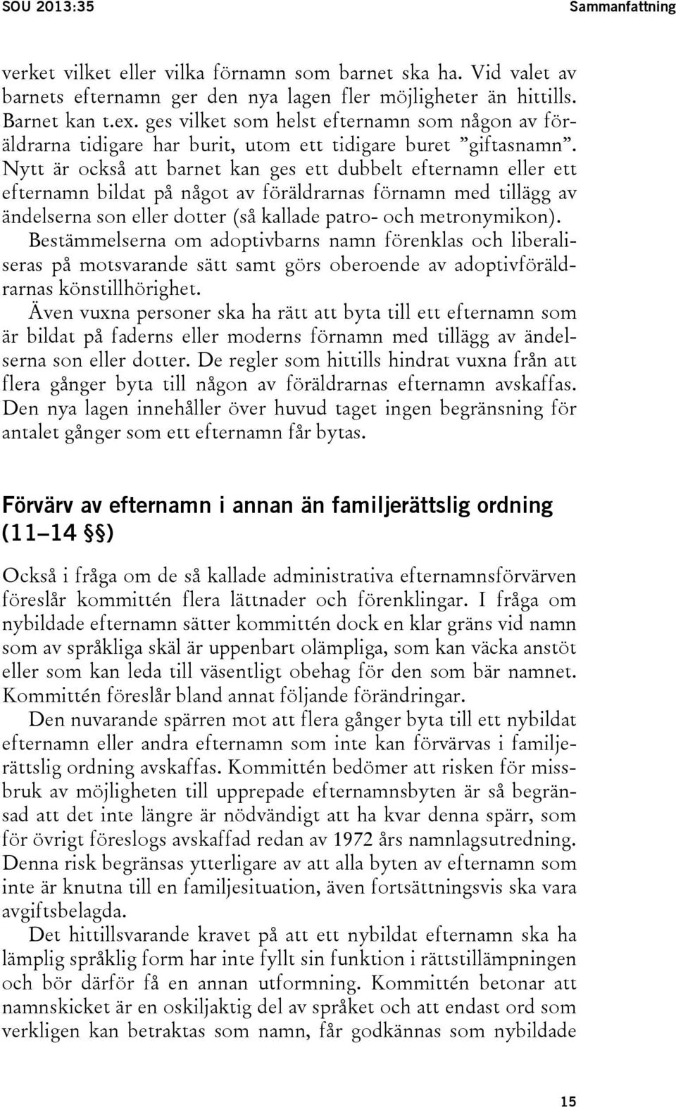 Nytt är också att barnet kan ges ett dubbelt efternamn eller ett efternamn bildat på något av föräldrarnas förnamn med tillägg av ändelserna son eller dotter (så kallade patro- och metronymikon).