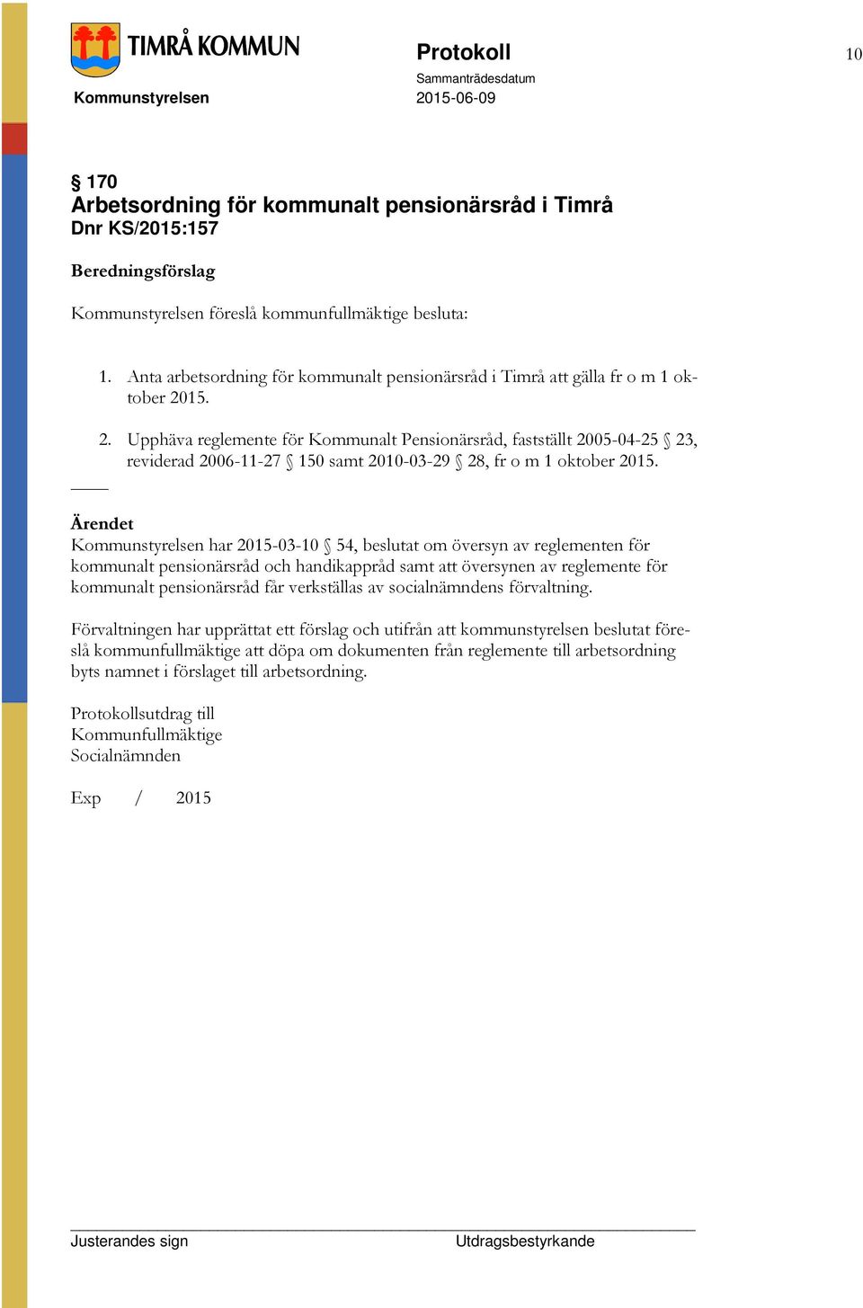 15. 2. Upphäva reglemente för Kommunalt Pensionärsråd, fastställt 2005-04-25 23, reviderad 2006-11-27 150 samt 2010-03-29 28, fr o m 1 oktober 2015.