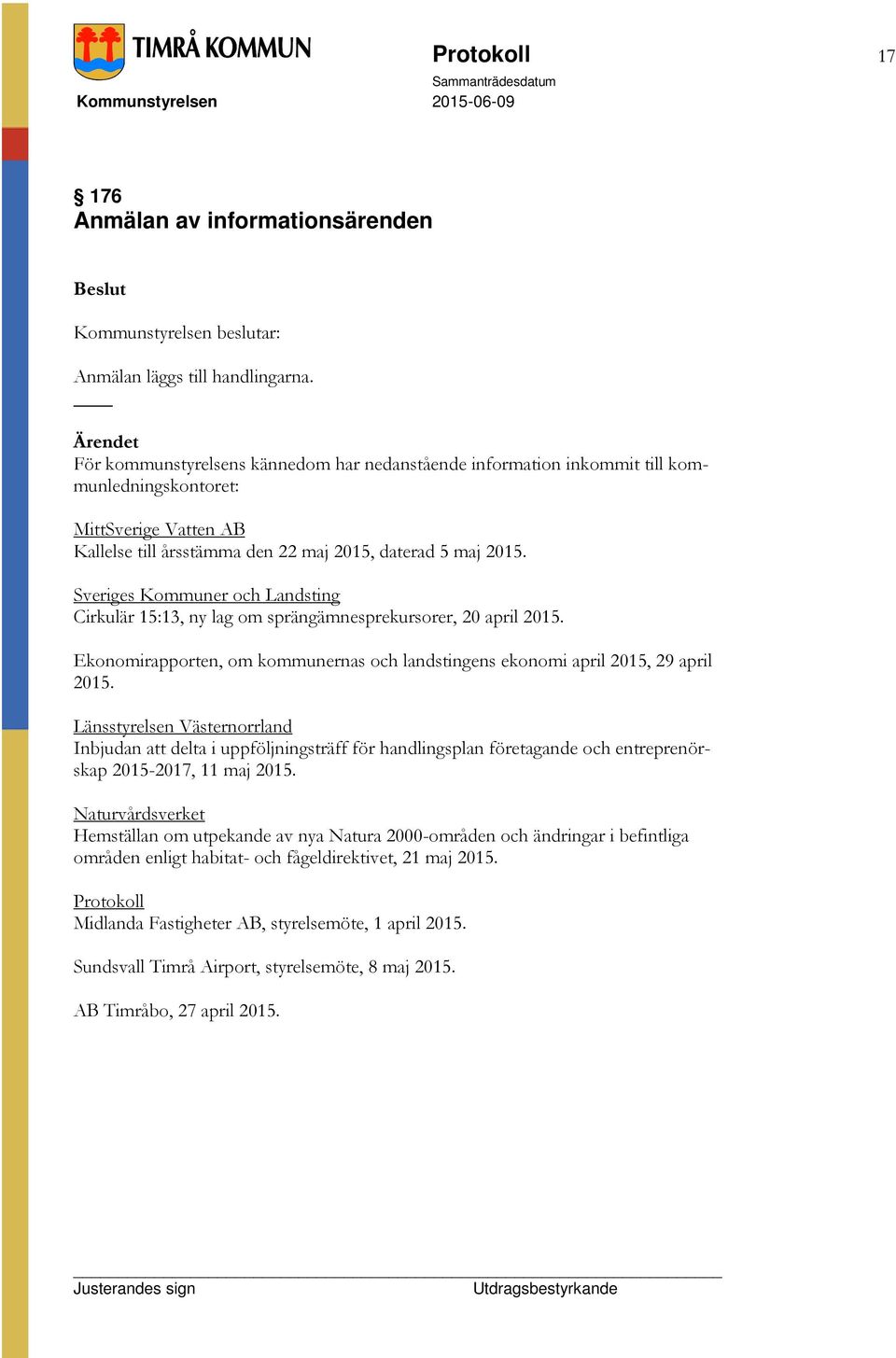 Sveriges Kommuner och Landsting Cirkulär 15:13, ny lag om sprängämnesprekursorer, 20 april 2015. Ekonomirapporten, om kommunernas och landstingens ekonomi april 2015, 29 april 2015.
