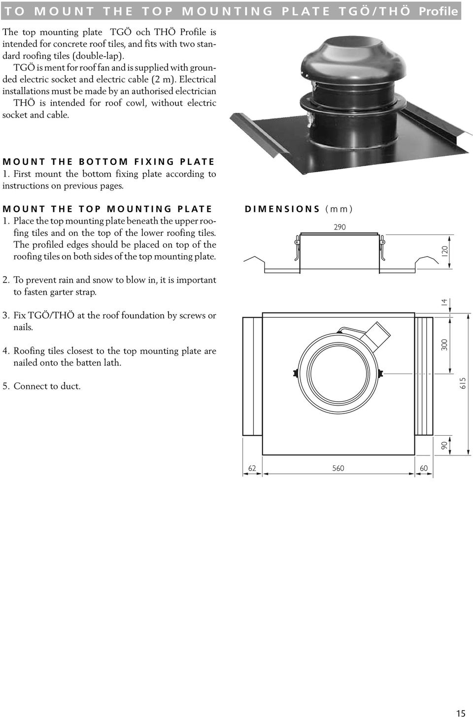 Electrical installations must be made by an authorised electrician THÖ is intended for roof cowl, without electric socket and cable. MOUNT THE BOTTOM FIXING PLATE 1.