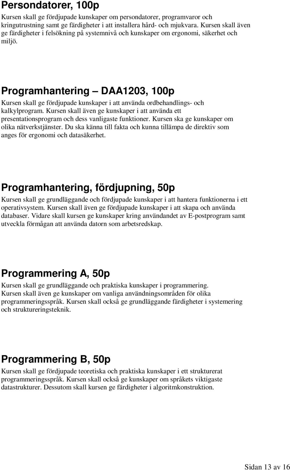 Programhantering DAA1203, 100p Kursen skall ge fördjupade kunskaper i att använda ordbehandlings- och kalkylprogram.