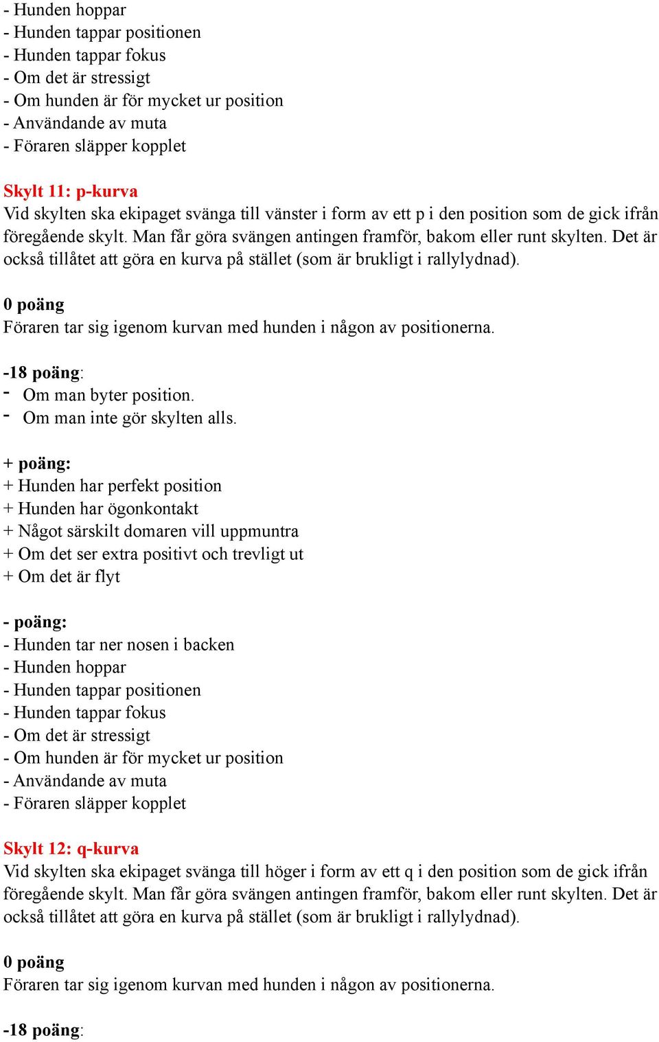 Föraren tar sig igenom kurvan med hunden i någon av positionerna. - Om man byter position.