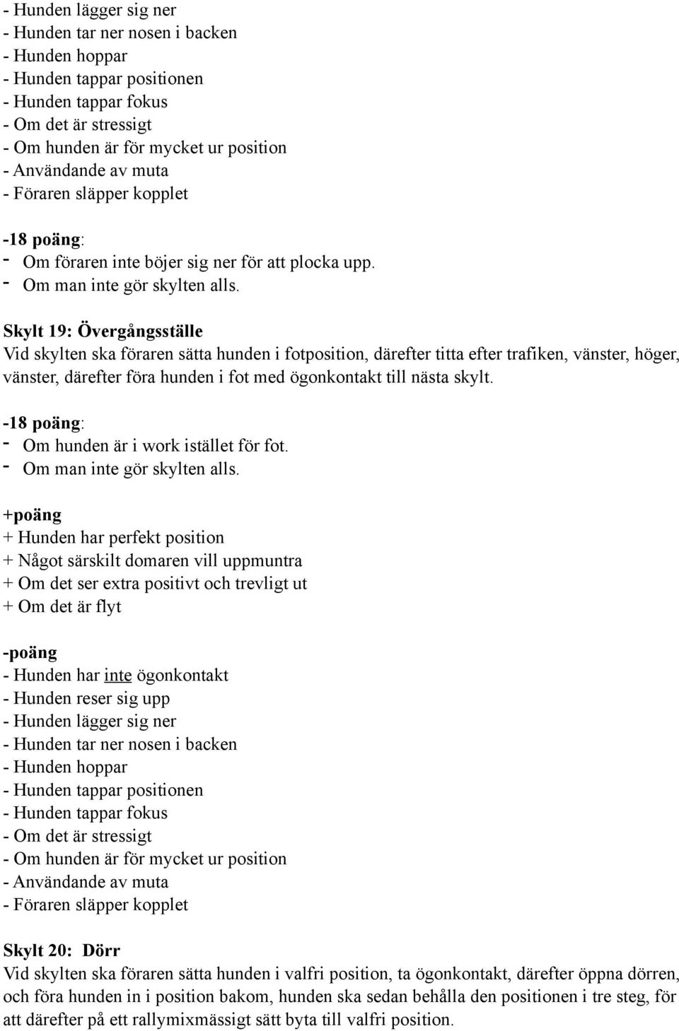 ögonkontakt till nästa skylt. - Om hunden är i work istället för fot.