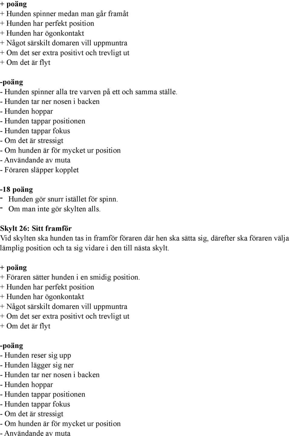Skylt 26: Sitt framför Vid skylten ska hunden tas in framför föraren där hen ska sätta sig, därefter