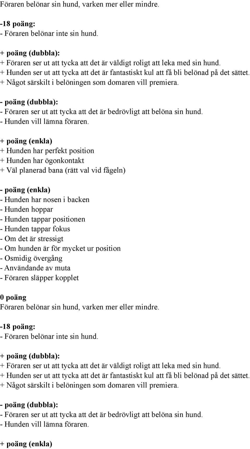 - poäng (dubbla): - Föraren ser ut att tycka att det är bedrövligt att belöna sin hund. - Hunden vill lämna föraren.