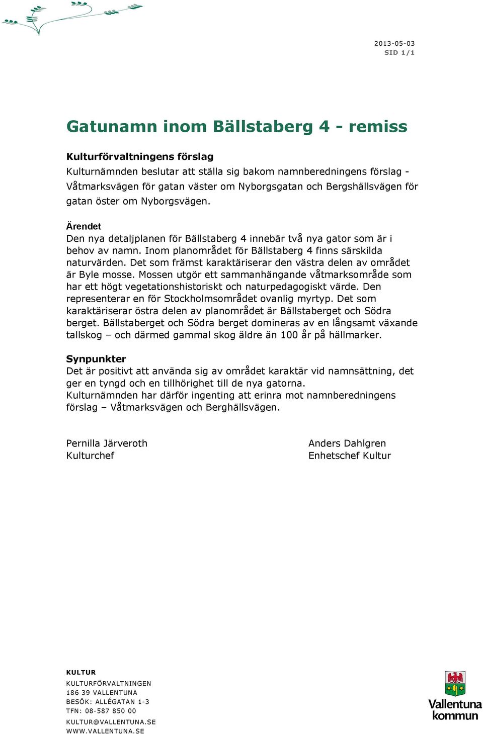 Inom planområdet för Bällstaberg 4 finns särskilda naturvärden. Det som främst karaktäriserar den västra delen av området är Byle mosse.