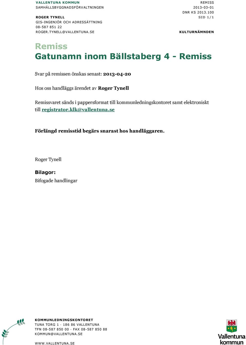 SE KULTURNÄMNDEN Remiss Gatunamn inom Bällstaberg 4 - Remiss Svar på remissen önskas senast: 2013-04-20 Hos oss handläggs ärendet av Roger Tynell Remissvaret