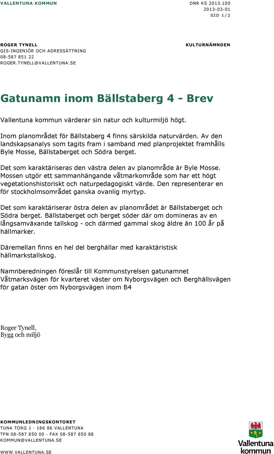 Av den landskapsanalys som tagits fram i samband med planprojektet framhålls Byle Mosse, Bällstaberget och Södra berget. Det som karaktäriseras den västra delen av planområde är Byle Mosse.